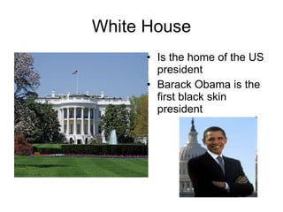 White House Is the home of the US president  Barack Obama is the first black skin president 