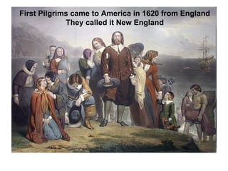 First Pilgrims came to America in 1620 from England They called it New England 
