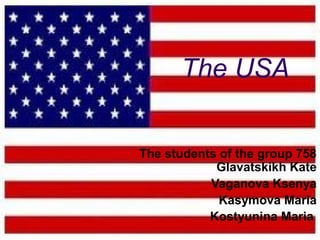The USA
The students of the group 758
Glavatskikh Kate
Vaganova Ksenya
Kasymova Maria
Kostyunina Maria

 