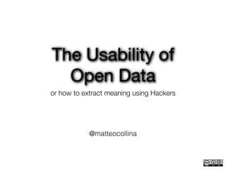 The Usability of 

  Open Data
or how to extract meaning using Hackers




            @matteocollina
 