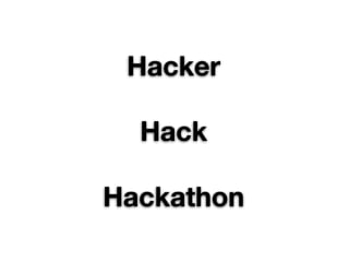 Hacker

  Hack

Hackathon
 