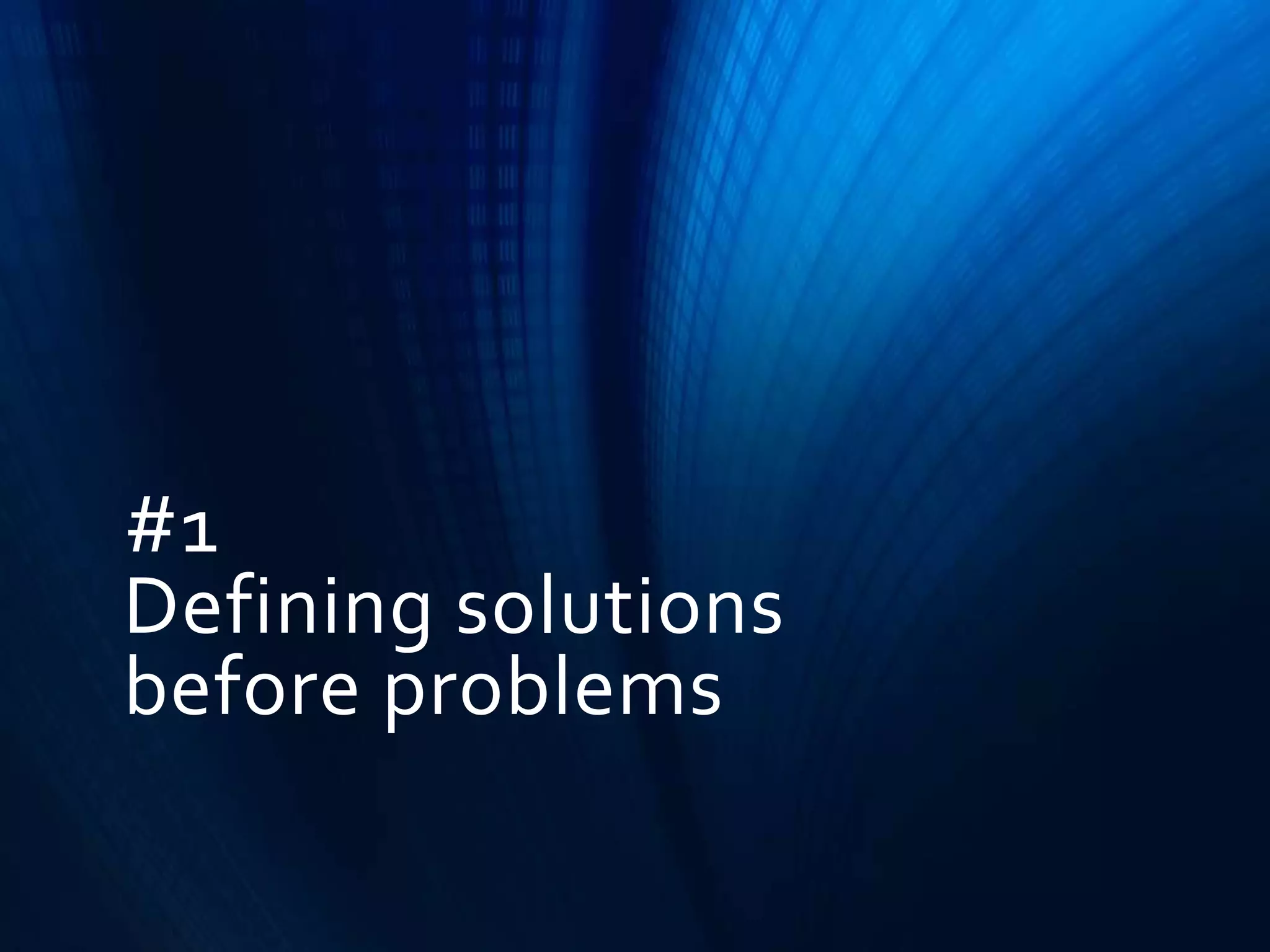 #1
Defining solutions
before problems

 