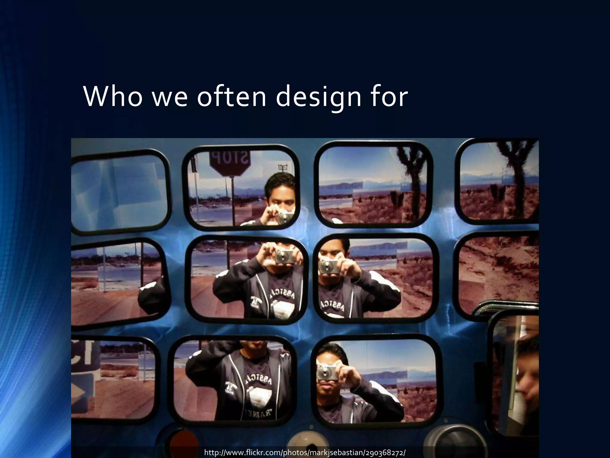 Who we often design for

http://www.flickr.com/photos/markjsebastian/290368272/

 