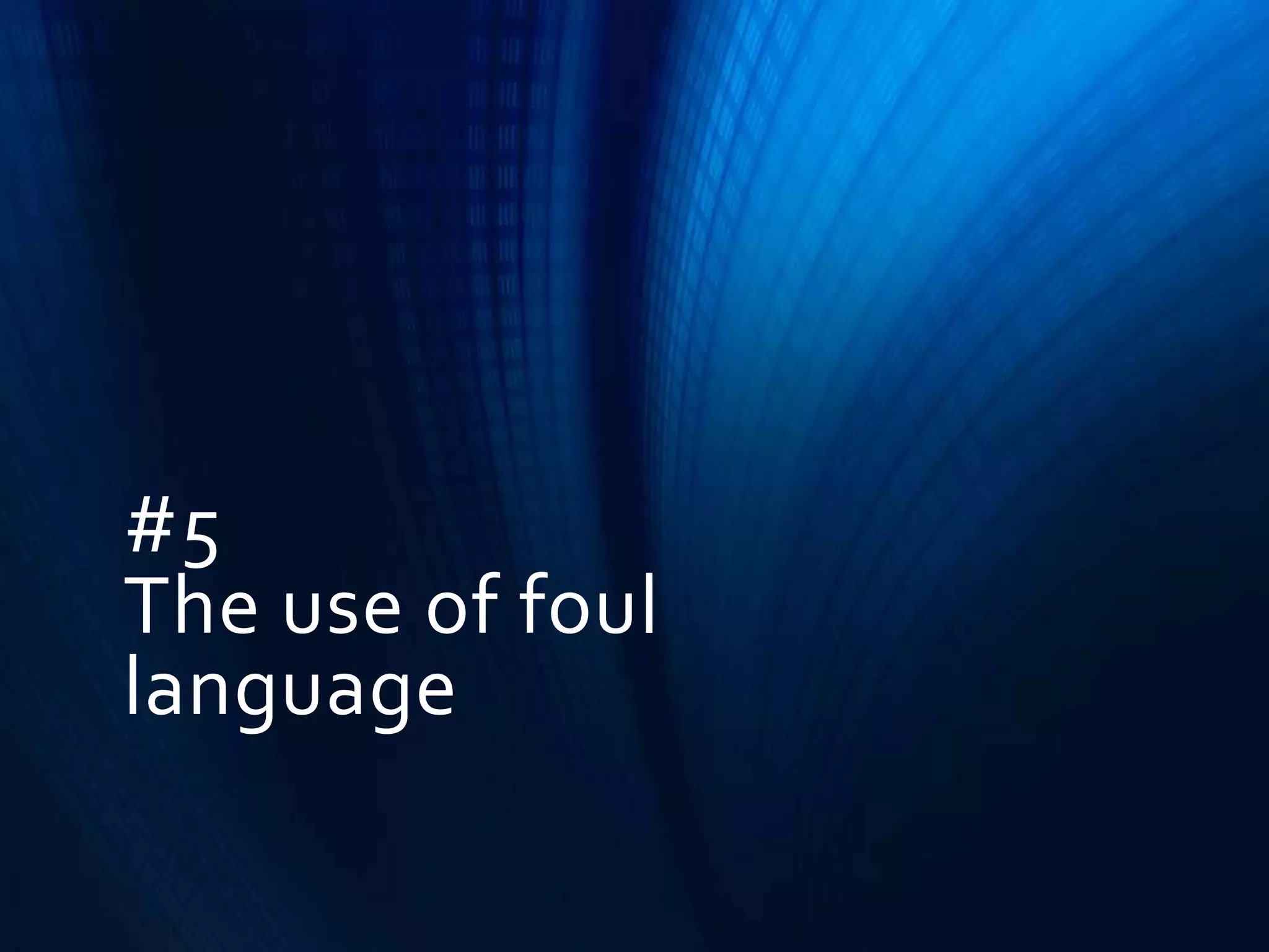 #5
The use of foul
language

 