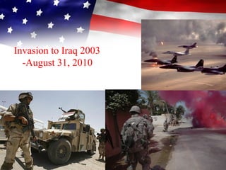 Invasion to Iraq 2003
-August 31, 2010
 