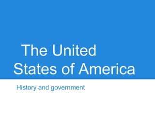 The United
States of America
History and government
 