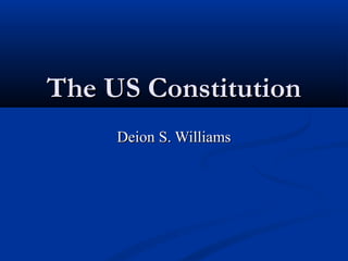 The US ConstitutionThe US Constitution
Deion S. WilliamsDeion S. Williams
 