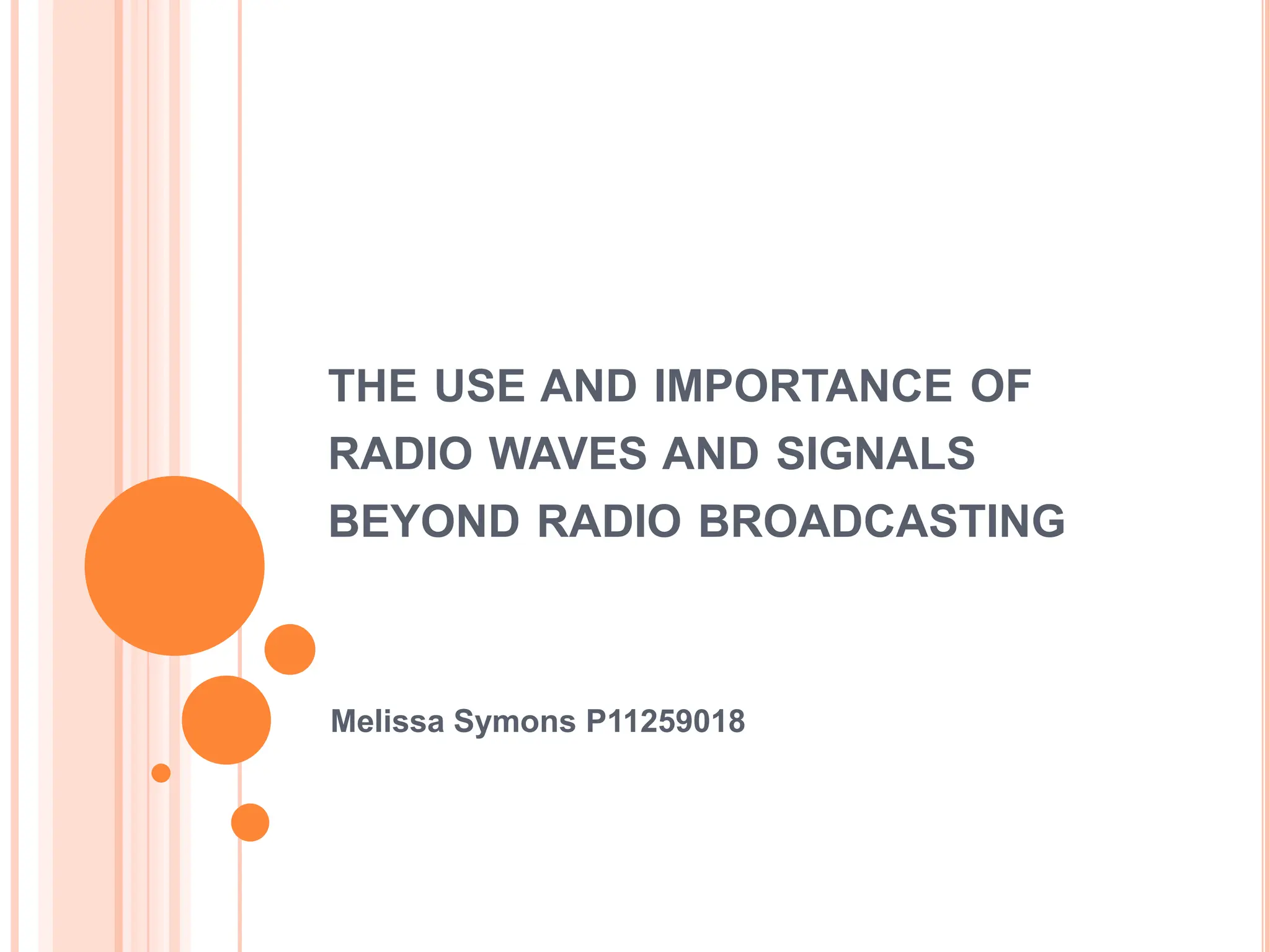 THE USE AND IMPORTANCE OF
RADIO WAVES AND SIGNALS
BEYOND RADIO BROADCASTING



Melissa Symons P11259018
 
