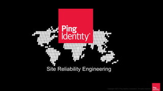 Copyright ©2013 Ping Identity Corporation. All rights reserved.
Site Reliability Engineering
 