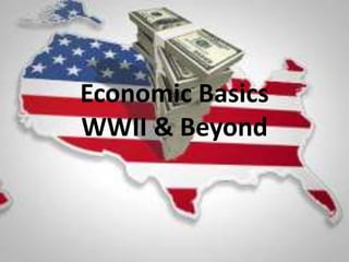 Economic Basics
WWII & Beyond
 