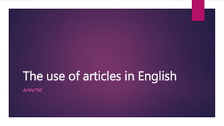 The use of articles in English
A/AN/THE
 