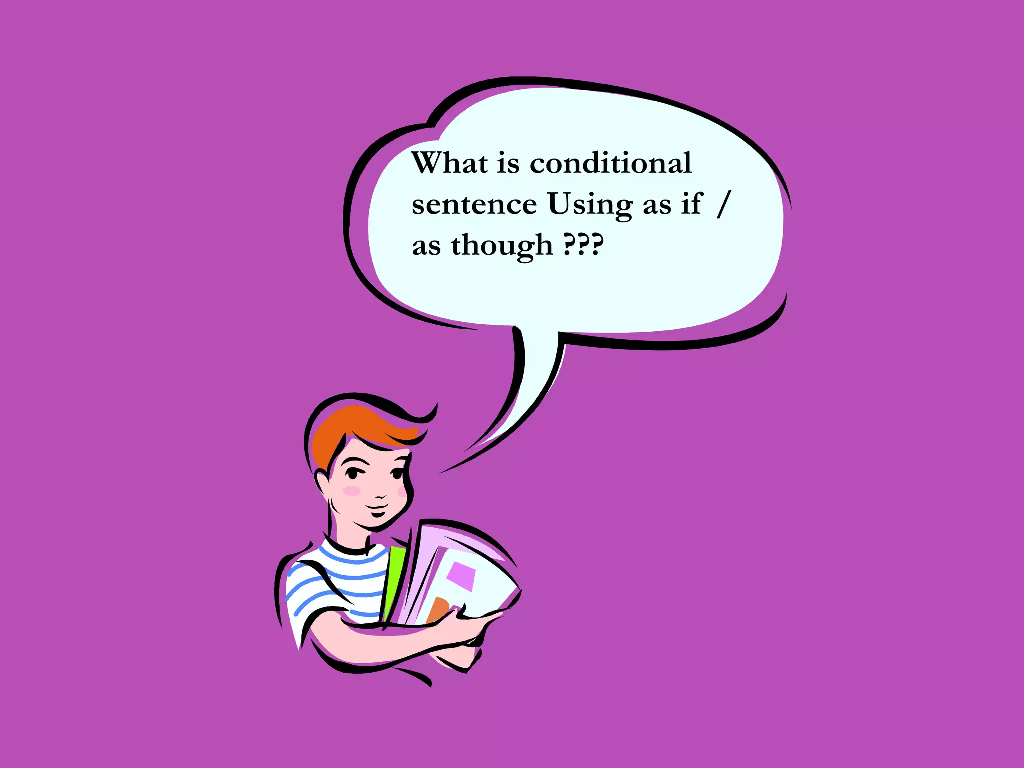 What is conditional
sentence Using as if /
as though ???

 