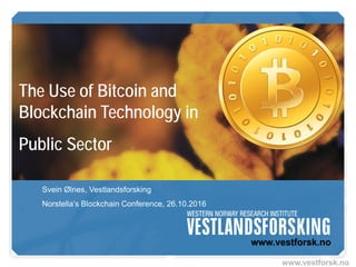 www.vestforsk.no
The Use of Bitcoin and
Blockchain Technology in
Public Sector
Svein Ølnes, Vestlandsforsking
Norstella’s Blockchain Conference, 26.10.2016
 