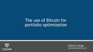 The use of Bitcoin for
portfolio optimization
Federico Tenga
federico@chainside.net
 