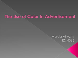 The Use of Color In Advertisement Majda Al-Azmi ID: 4066 