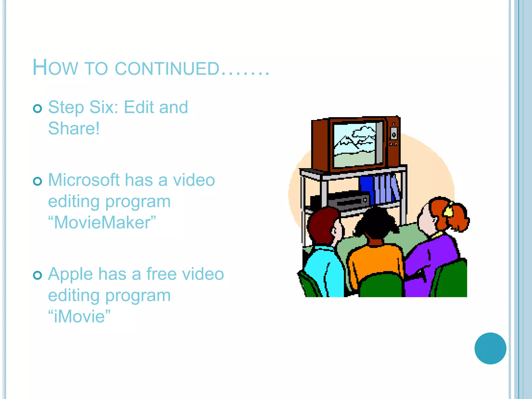 How to continued……Step Five: Start Shooting!Have the groups come together to start shooting. Have each group be in charge of their storyboard. Be by their side to help with any questions, or difficulties! 