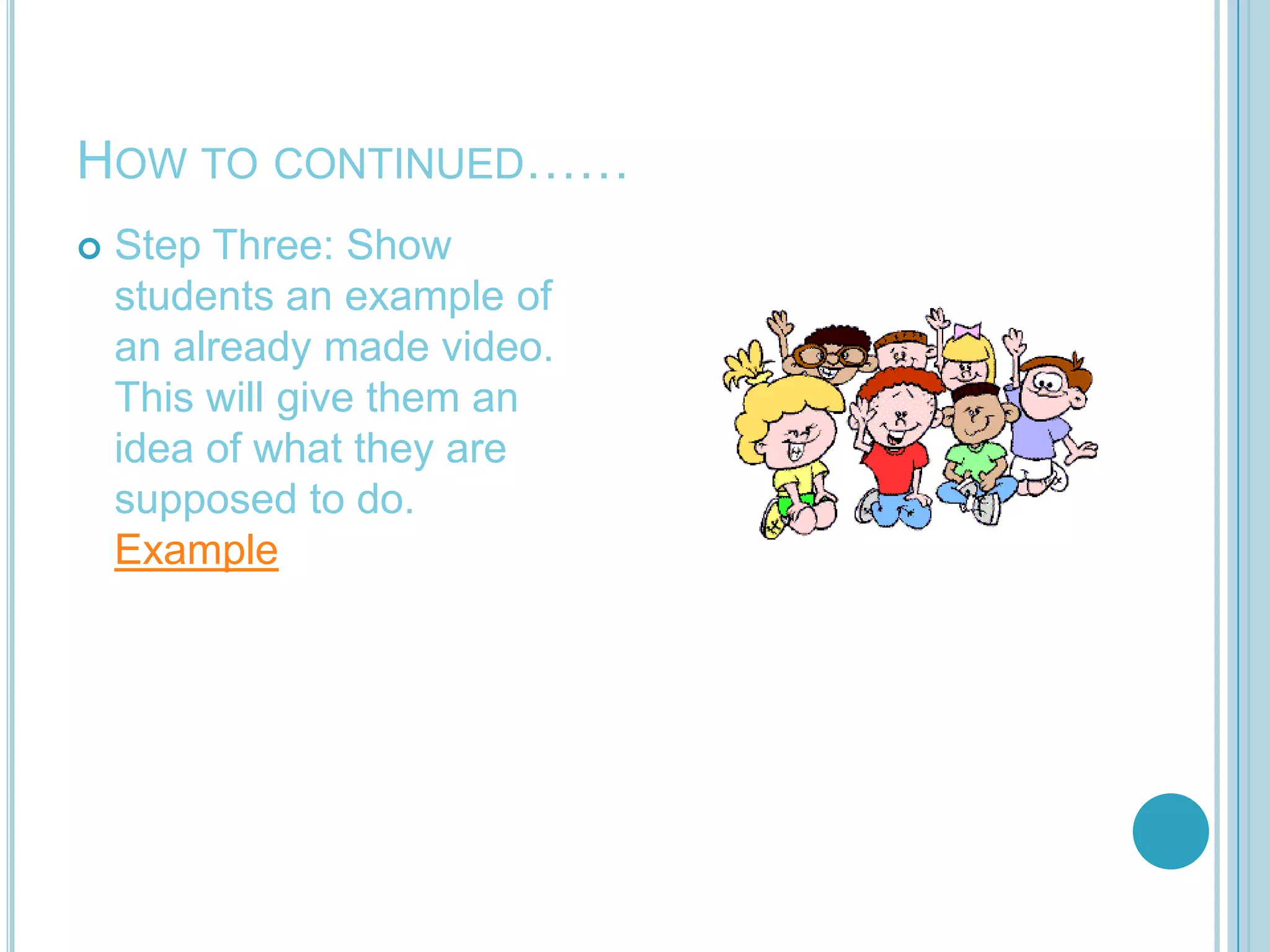 How to continued……Step Two: Familiarize students with video equipment. Show the simple buttons such as record, rewind, play and erase. 