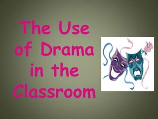 The Use
of Drama
  in the
Classroom
 