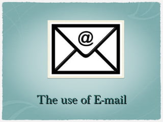 The use of E-mail
 