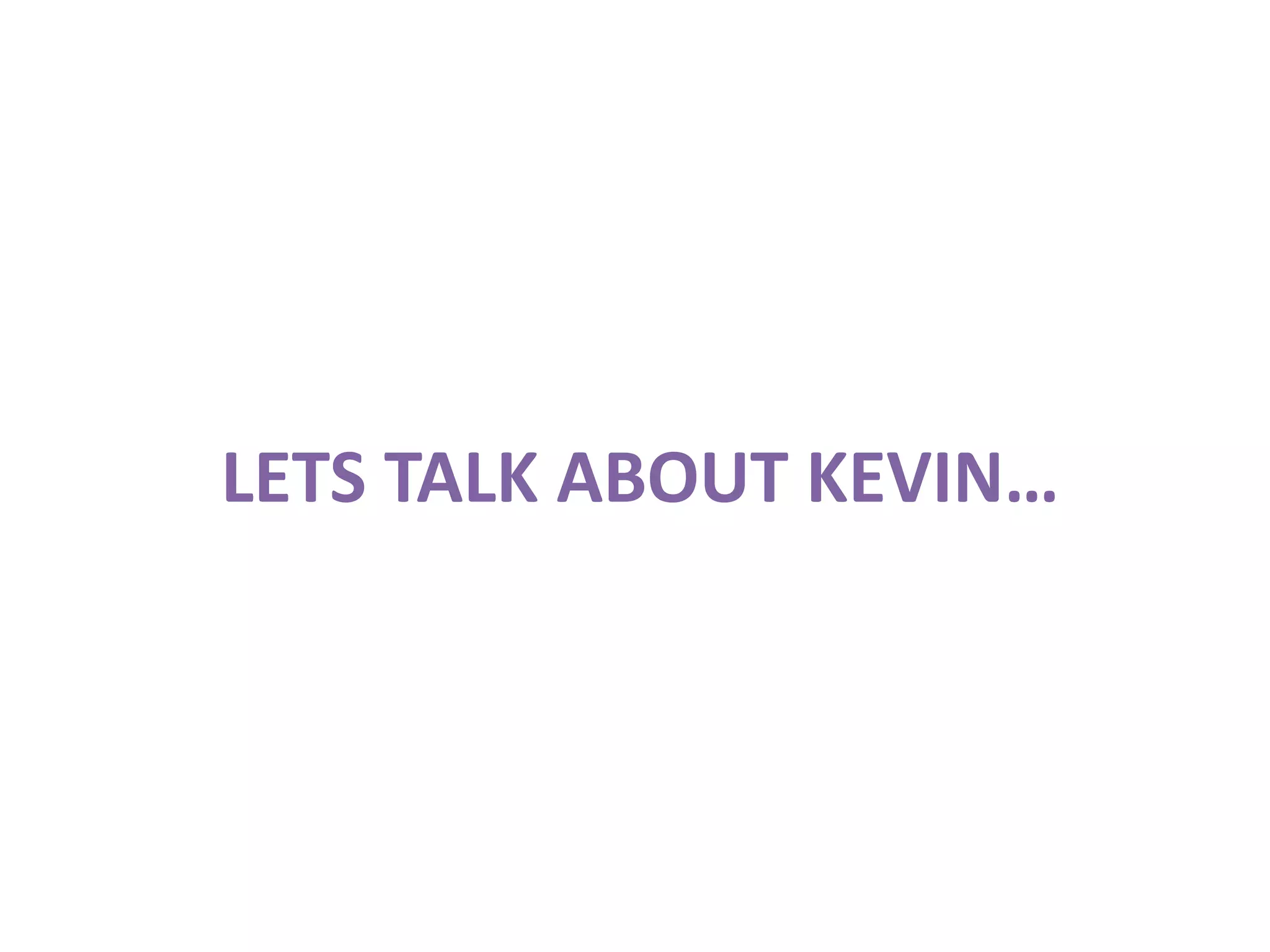 LETS TALK ABOUT KEVIN…
 