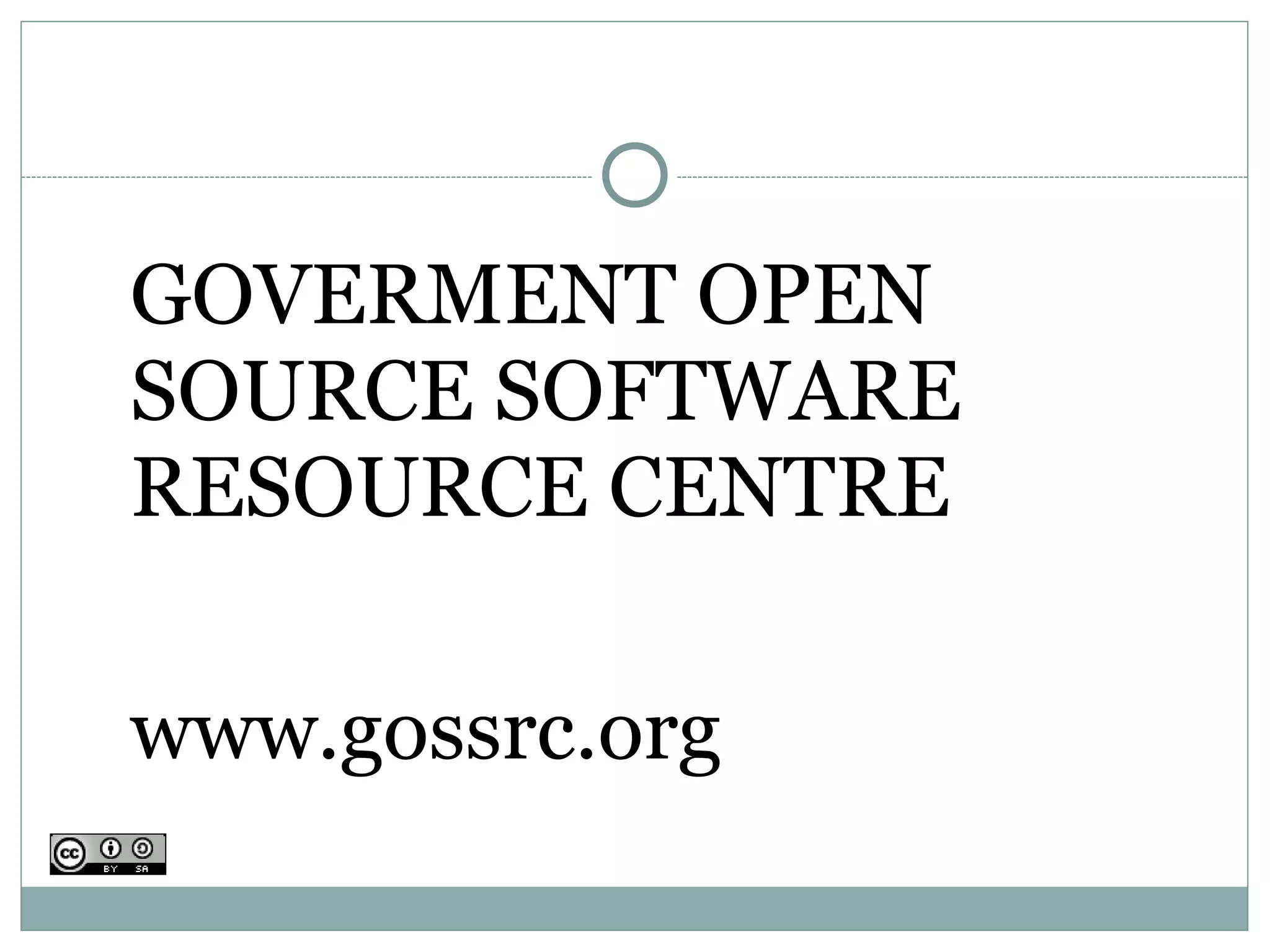 GOVERMENT OPEN
SOURCE SOFTWARE
RESOURCE CENTRE

www.gossrc.org
 