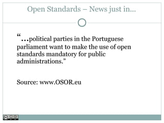 Open Standards – News just in...


“...political parties in the Portuguese
parliament want to make the use of open
standards mandatory for public
administrations.”


Source: www.OSOR.eu
 