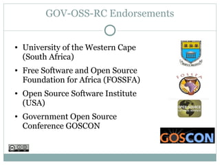 GOV-OSS-RC Endorsements


●   University of the Western Cape
    (South Africa)
●   Free Software and Open Source
    Foundation for Africa (FOSSFA)
●   Open Source Software Institute
    (USA)
●   Government Open Source
    Conference GOSCON
 