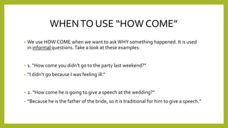 The use of how come and really | PPTX