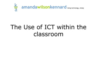 The Use of ICT within the
classroom
amandawilsonkennard Using technology, simply
 