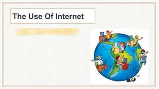 The Use Of Internet
 