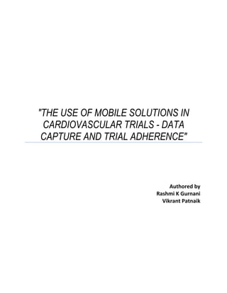 Authored by
Rashmi K Gurnani
Vikrant Patnaik
"THE USE OF MOBILE SOLUTIONS IN
CARDIOVASCULAR TRIALS - DATA
CAPTURE AND TRIAL ADHERENCE"
 