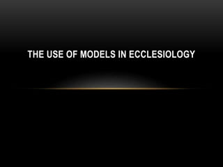 THE USE OF MODELS IN ECCLESIOLOGY
 