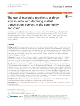 RESEARCH Open Access
The use of mosquito repellents at three
sites in India with declining malaria
transmission: surveys in the community
and clinic
Anna Maria van Eijk1*
, Lalitha Ramanathapuram1
, Patrick L. Sutton1,7
, Nandini Peddy2
, Sandhya Choubey2
,
Stuti Mohanty2
, Aswin Asokan3
, Sangamithra Ravishankaran3
, G Sri Lakshmi Priya3
, Justin Amala Johnson3
,
Sangeetha Velayutham3
, Deena Kanagaraj3
, Ankita Patel4
, Nisha Desai4
, Nikunj Tandel4
, Steven A. Sullivan1
,
Samuel C. Wassmer5
, Ranveer Singh4
, K Pradhan2
, Jane M. Carlton1
, H. C. Srivasatava4
, Alex Eapen3
and S. K. Sharma6
Abstract
Background: Repellents such as coils, vaporizers, mats and creams can be used to reduce the risk of malaria and
other infectious diseases. Although evidence for their effectiveness is limited, they are advertised as providing an
additional approach to mosquito control in combination with other strategies, e.g. insecticide-treated nets. We
examined the use of repellents in India in an urban setting in Chennai (mainly Plasmodium vivax malaria), a
peri-urban setting in Nadiad (both P. vivax and P. falciparum malaria), and a more rural setting in Raurkela
(mainly P. falciparum malaria).
Methods: The use of repellents was examined at the household level during a census, and at the individual
level in cross-sectional surveys and among patients visiting a clinic with fever or other symptoms. Factors
associated with their use were examined in a multivariate analysis, and the association between malaria and
the use of repellents was assessed among survey- and clinic participants.
Results: Characteristics of participants differed by region, with more people of higher education present in Chennai.
Use of repellents varied between 56–77 % at the household level and between 32–78 % at the individual level.
Vaporizers were the main repellents used in Chennai, whereas coils were more common in Nadiad and Raurkela.
In Chennai and Nadiad, vaporizers were more likely to be used in households with young male children. Vaporizer use
was associated with higher socio-economic status (SES) in households in Chennai and Nadiad, whereas use of coils
was greater in the lower SES strata. In Raurkela, there was a higher use of coils among the higher SES strata. Education
was associated with the use of a repellent among survey participants in Chennai and clinic study participants in
Chennai and Nadiad. Repellent use was associated with less malaria in the clinic study in Chennai and Raurkela,
but not in the surveys, with the exception of the use of coils in Nadiad.
Conclusions: Repellents are widely used in India. Their use is influenced by the level of education and SES.
Information on effectiveness and guidance on choices may improve rational use.
Keywords: Mosquito control, Repellents, Urban, Rural, Education, Socio-economic status, Plasmodium falciparum,
Plasmodium vivax
* Correspondence: amvaneijk@gmail.com
1
Center for Genomics and Systems Biology, Department of Biology, New
York University, New York, NY 10003, USA
Full list of author information is available at the end of the article
© 2016 The Author(s). Open Access This article is distributed under the terms of the Creative Commons Attribution 4.0
International License (http://creativecommons.org/licenses/by/4.0/), which permits unrestricted use, distribution, and
reproduction in any medium, provided you give appropriate credit to the original author(s) and the source, provide a link to
the Creative Commons license, and indicate if changes were made. The Creative Commons Public Domain Dedication waiver
(http://creativecommons.org/publicdomain/zero/1.0/) applies to the data made available in this article, unless otherwise stated.
van Eijk et al. Parasites & Vectors (2016) 9:418
DOI 10.1186/s13071-016-1709-9
 