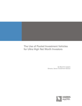 The Use of Pooled Investment Vehicles
for Ultra High Net Worth Investors




                                    By Mark W. Castelin
                    Director, Senior Investment Advisor
 