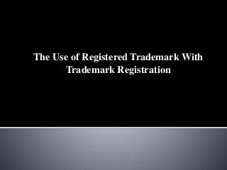 The Use of Registered Trademark With
Trademark Registration
 