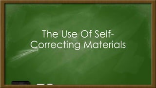 The Use Of Self-
Correcting Materials
 