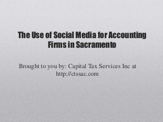 The Use of Social Media for Accounting
Firms in Sacramento
Brought to you by: Capital Tax Services Inc at
http://ctssac.com
 