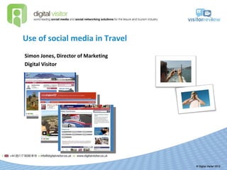 Use of social media in Travel Simon Jones, Director of Marketing Digital Visitor 