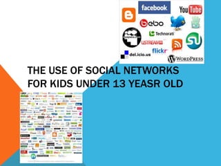 THE USE OF SOCIAL NETWORKS
FOR KIDS UNDER 13 YEASR OLD
 