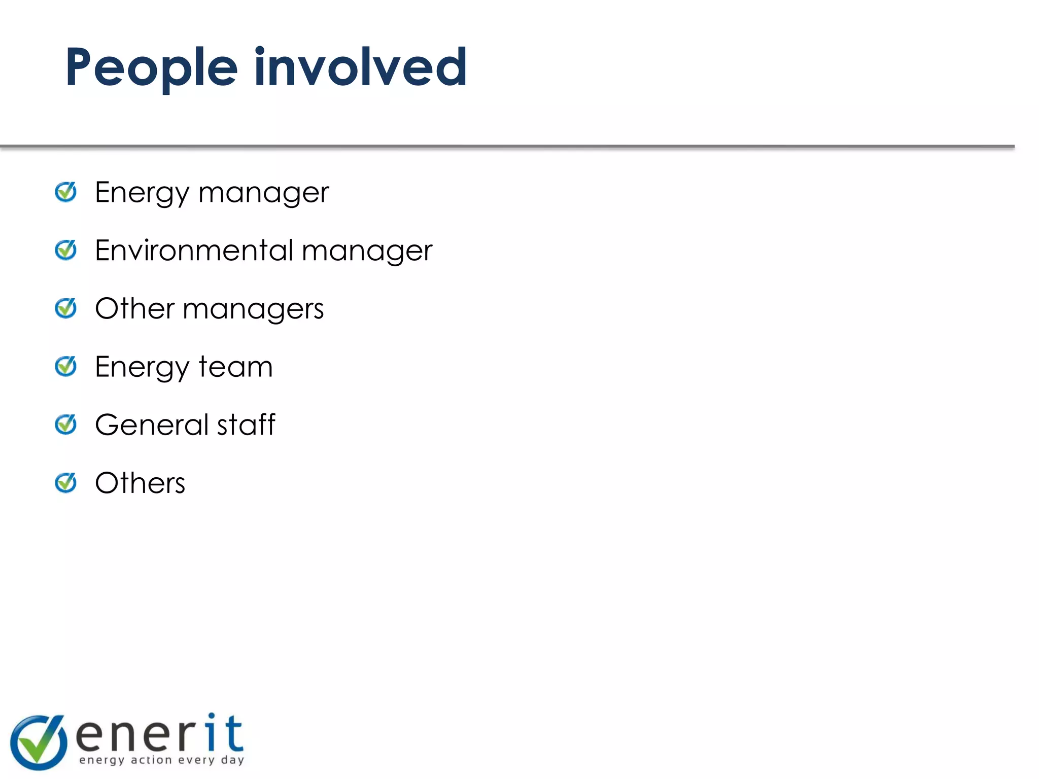 People involved

 Energy manager

 Environmental manager

 Other managers

 Energy team

 General staff

 Others
 