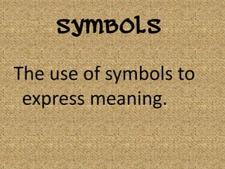 Symbols
The use of symbols to
express meaning.

 