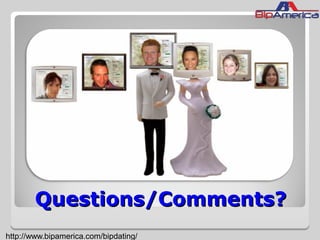 Questions/Comments?Questions/Comments?
http://www.bipamerica.com/bipdating/
 