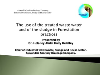 Presented by
Dr. Helalley Abdel Hady Helalley
Chief of Industrial wastewater, Sludge and Reuse sector.
Alexandria Sanitary Drainage Company.
Alexandria Sanitary Drainage Company
Industrial Wastewater, Sludge and Reuse Sector
 