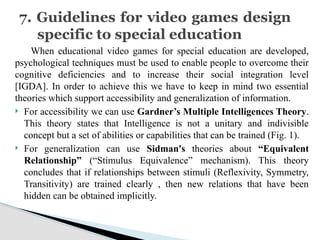 When educational video games for special education are developed,
psychological techniques must be used to enable people t...