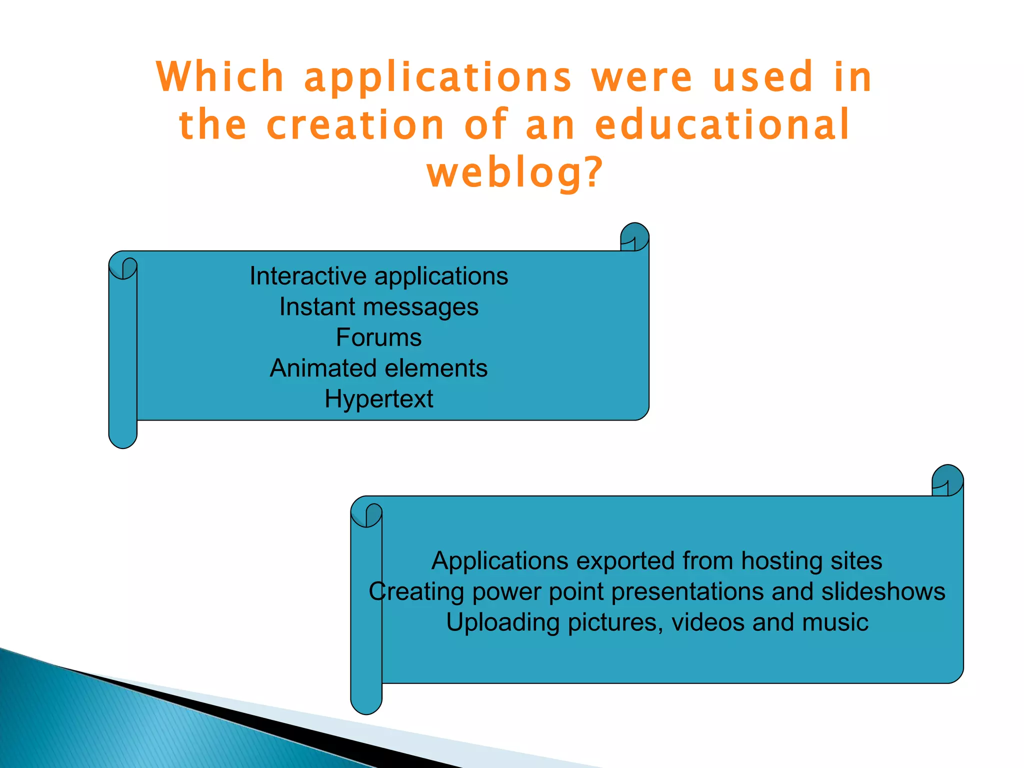 Which applications were used in the creation of an educational weblog? Interactive applications Instant messages Forums Animated elements Hypertext Applications exported from hosting sites Creating power point presentations and slideshows Uploading pictures, videos and music 
