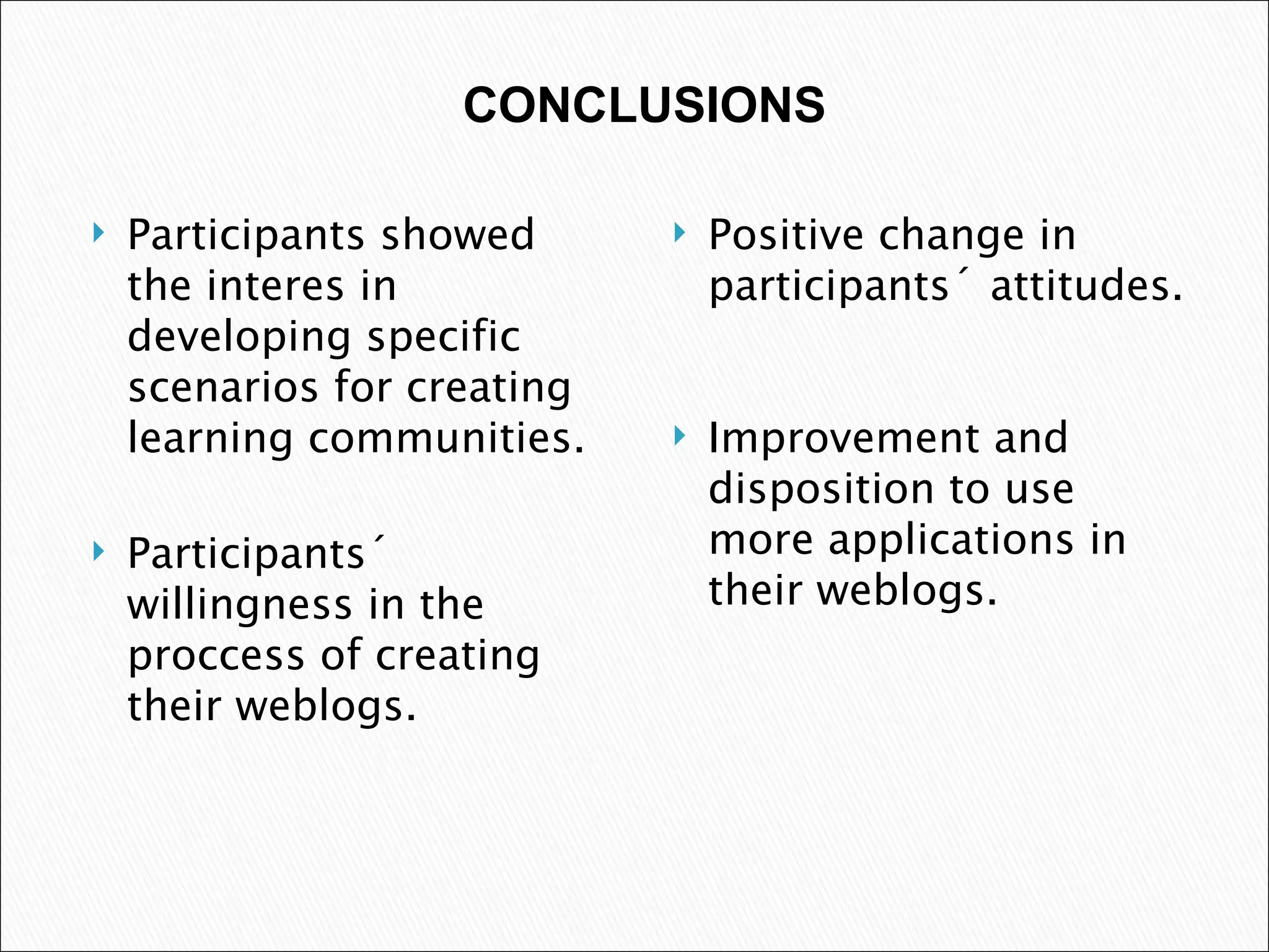 Participants showed the interes in developing specific scenarios for creating learning communities. Participants´ willingness in the proccess of creating their weblogs.  Positive change in participants´ attitudes. Improvement and disposition to use more applications in their weblogs. CONCLUSIONS 