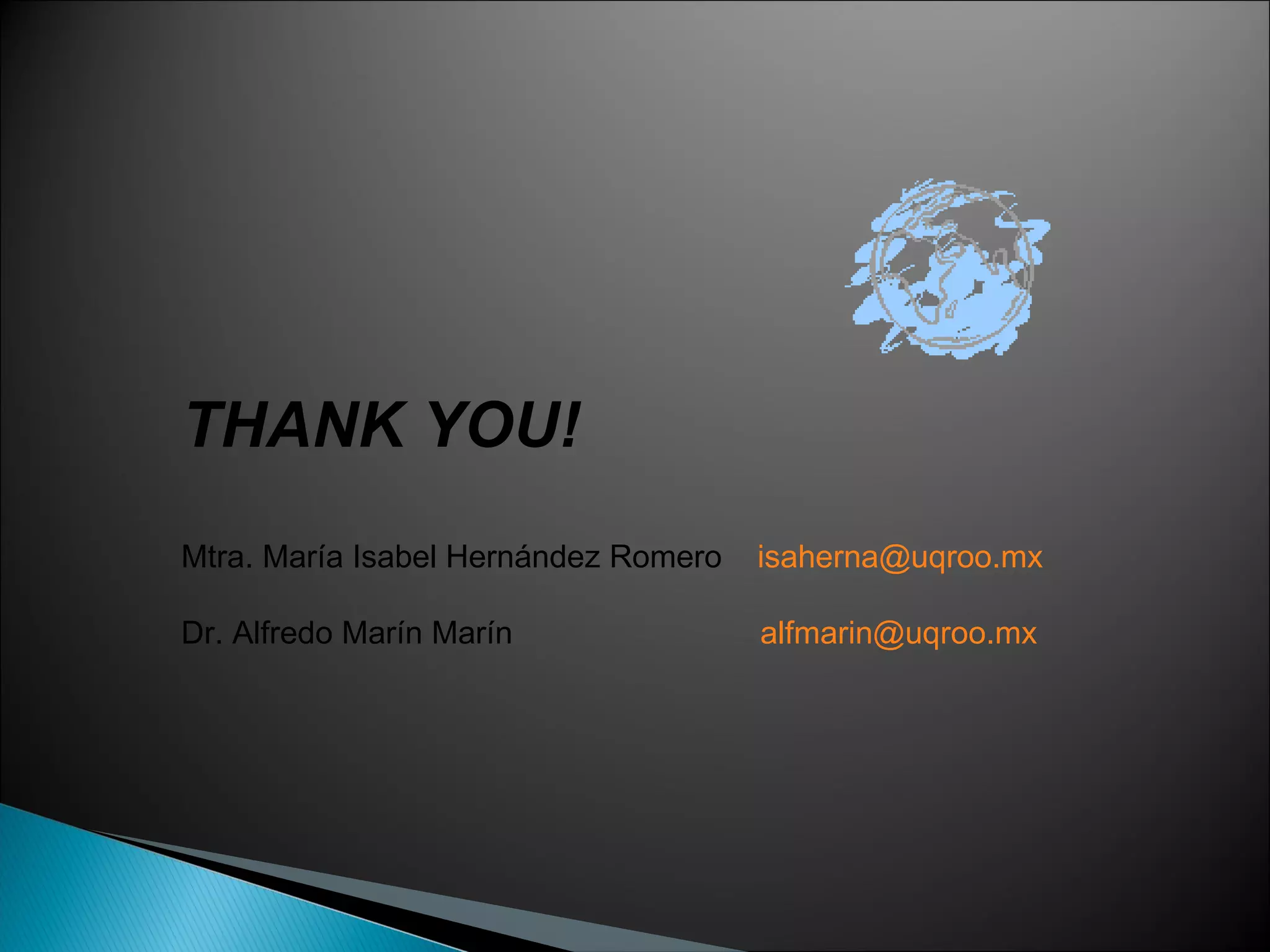 THANK YOU! Mtra. María Isabel Hernández Romero  [email_address] Dr. Alfredo Marín Marín   [email_address] 