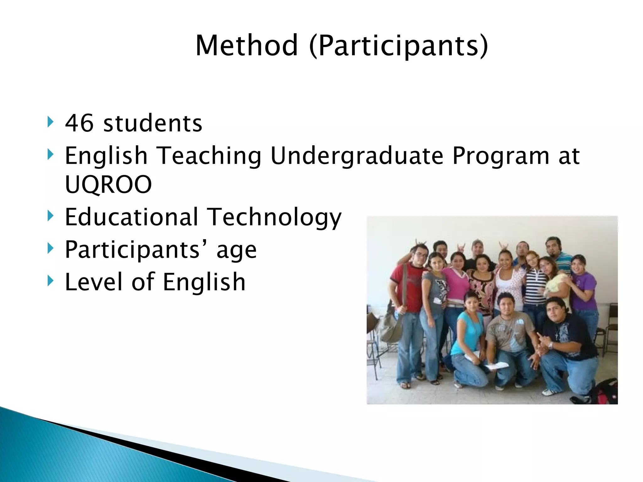 46 students English Teaching Undergraduate Program at UQROO Educational Technology Participants’ age Level of English Method (Participants) 