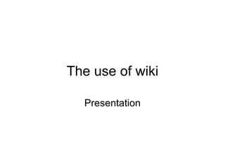 The use of wiki Presentation 