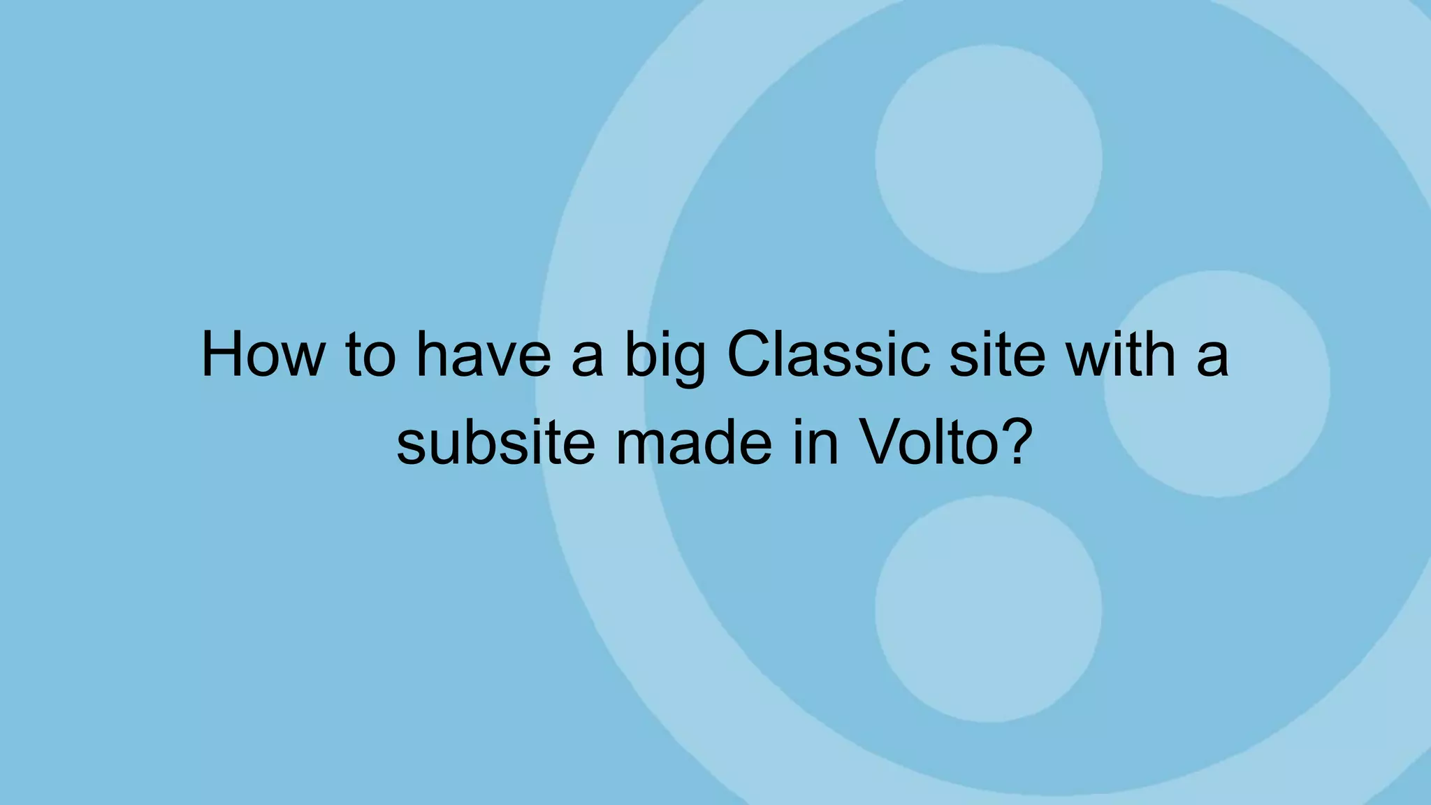 How to have a big Classic site with a
subsite made in Volto?